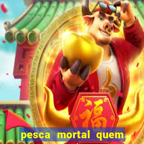 pesca mortal quem morreu pesca mortal todd morreu